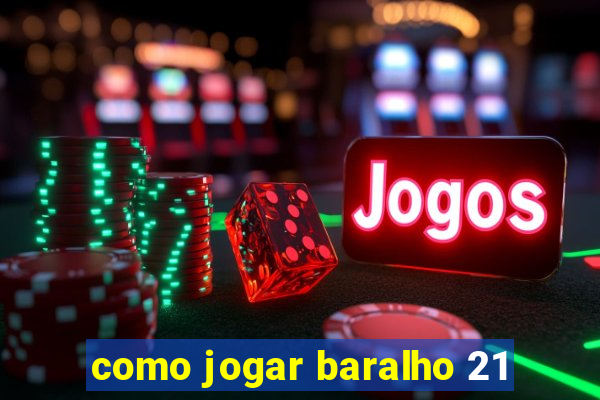 como jogar baralho 21